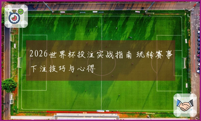 2026世界杯投注实战指南 玩转赛事下注技巧与心得