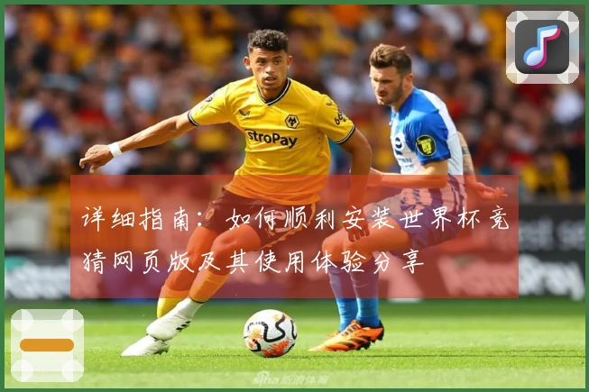 详细指南：如何顺利安装世界杯竞猜网页版及其使用体验分享